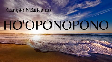 Canção Mágica do Ho oponopono Ouça e Sinta a Paz e o Amor fluir Agora