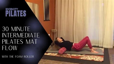 30 Minute Intermediate Pilates Mat With The Foam Roller Rivercity Pilates