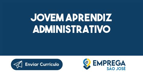 JOVEM APRENDIZ ADMINISTRATIVO São José Dos Campos SP Emprega São