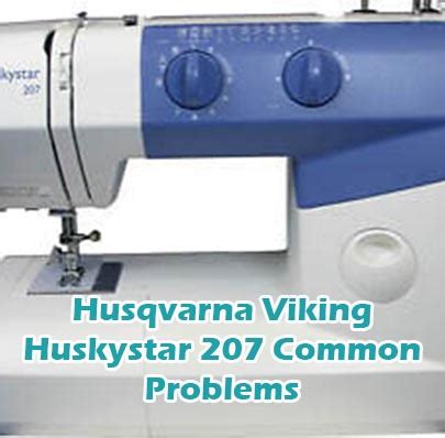 Husqvarna Viking Huskystar 207 Common Problems