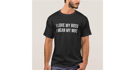 Funny Husband Humor I Love My Boss I Mean My Wife T Shirt Zazzle