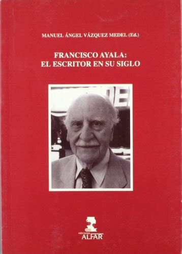 El Escritor En Su Siglo By Francisco Ayala Goodreads