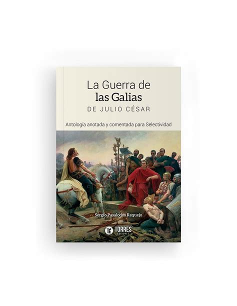 La Guerra De Las Galias De Julio César Torres Editores