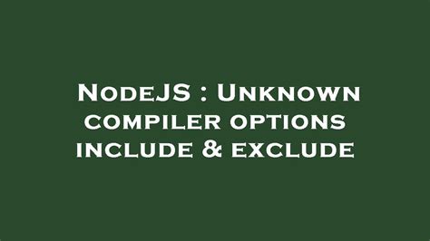 Nodejs Unknown Compiler Options Include Exclude Youtube