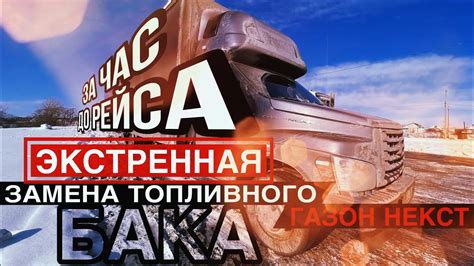 ЭКСТРЕННАЯ ЗАМЕНА ТОПЛИВНОГО БАКА НА ГАЗОН НЕКСТ | ЗА ЧАС ДО РЕЙСА ...