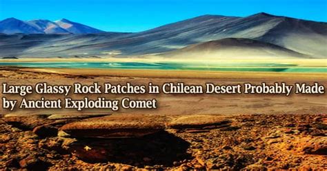 Large Glassy Rock Patches In Chilean Desert Probably Made By Ancient Exploding Comet