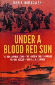 Under a blood red sun : the remarkable story of PT boats in the ...