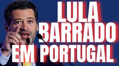 LULA BARRADO EM PORTUGAL ANDRÉ VENTURA QUER LULA LONGE DO PAÍS YouTube