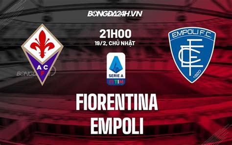 Nhận định Soi Kèo Fiorentina Vs Empoli VĐqg Italia Hôm Nay