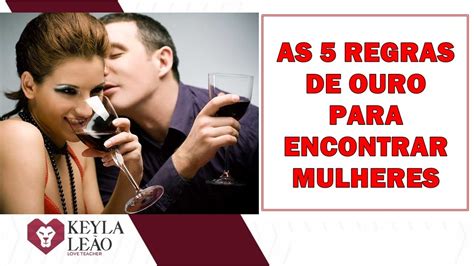 As Regras De Ouro Para Encontrar Mulheres E Conquist Las Youtube