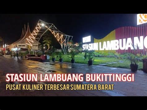 Stasiun Lambuang Bukittinggi Pusat Kuliner Terbesar Di Sumatera