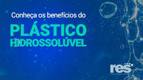 Hidrossolúvel O Que É - Conheça os benefícios do Plástico Hidrossolúvel - RES Brasil