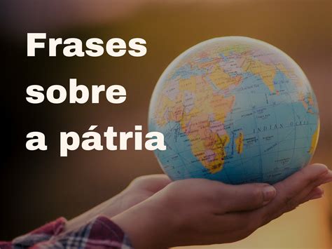 Frases sobre a pátria que expressam orgulho e demonstram amor Pensador