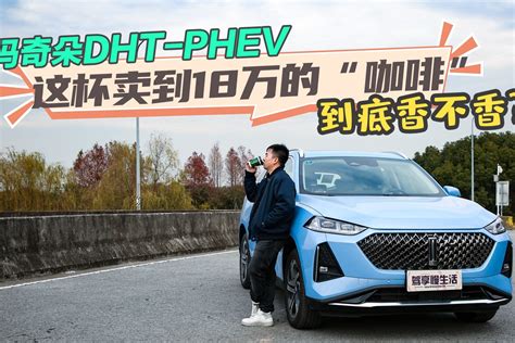 试驾玛奇朵dht Phev：这杯卖到18万的“咖啡”到底香不香？凤凰网视频凤凰网