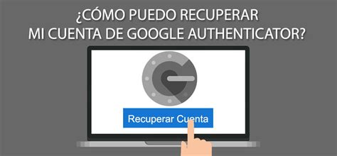 Cómo puedo recuperar mi cuenta de Google Authenticator