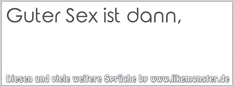 Guter Sex ist dann Tolle Sprüche und Zitate auf likemonster de