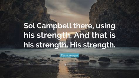 Kevin Keegan Quote: “Sol Campbell there, using his strength. And that ...