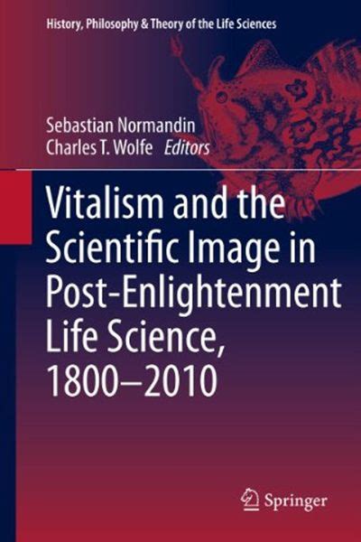 Vitalism and the Scientific Image in Post-Enlightenment Life Science ...