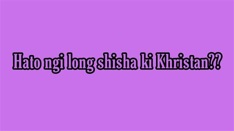 Hato Ngi Long Shisha Ki Khristan Youtube