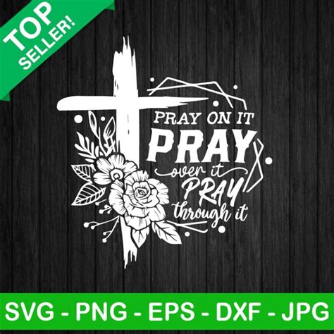 Pray On It Pray Over A Pray Through It SVG Jesus Cross Flowers SVG