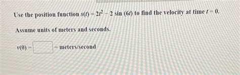 Solved Use The Position Function S T 2t2−2sin 6t To Find