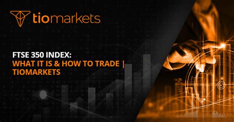 FTSE 350 Index What It Is How To Trade TIOmarkets