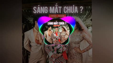 Sáng Mắt Chưa Trúc Nhân Edit Music Official Youtube