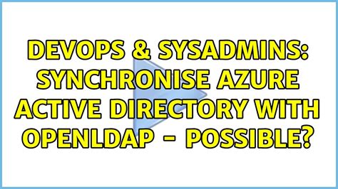 DevOps SysAdmins Synchronise Azure Active Directory With OpenLDAP