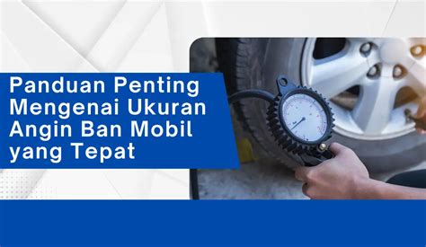 Panduan Penting Mengenai Ukuran Angin Ban Mobil Yang Tepat