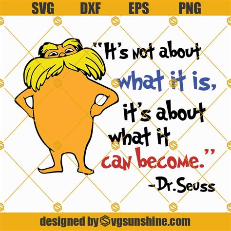 Dr seuss the lorax quotes Svg, It's not about what it is it's about what it can become Svg, The ...