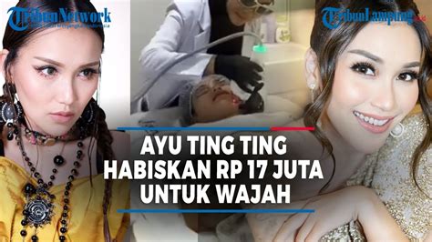 AYU TING TING HABISKAN RP 17 JUTA UNTUK SEKALI PERAWATAN WAJAH YouTube