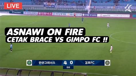 Asnawi Goal Live Ansan Greeners Vs Gimpo Fc Panggung Asnawi