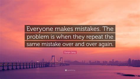 Eunjin Jang Quote: “Everyone makes mistakes. The problem is when they