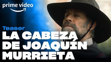 La Cabeza de Joaquín Murrieta Teaser Prime Video YouTube