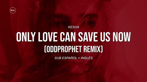 Kesha Only Love Can Save Us Now Oddprophet Remix Sub Espa Ol