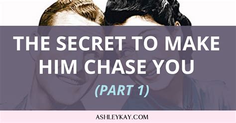 The Secret To Make Him Chase You Part 1 Ashley Kay