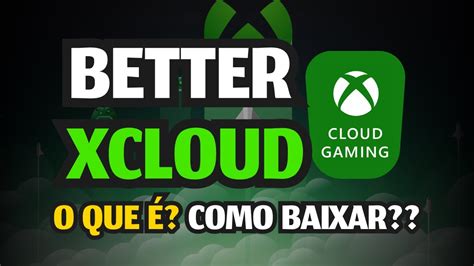 O Que Better Xcloud Como Instalar E Usar Youtube