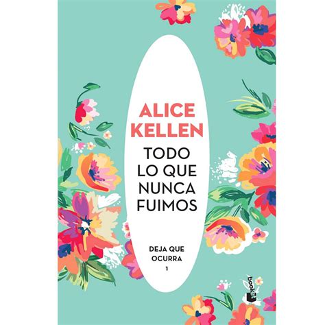 Libro Todo Lo Que Nunca Fuimos Alice Kellen Isbn 9786125027122 Compra En Tumacro