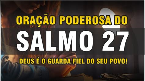 ORAÇÃO PODEROSA DO SALMO 27 DEUS É O GUARDA FIEL DO SEU POVO YouTube