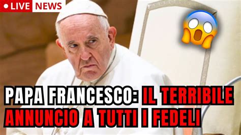 PAPA FRANCESCO LA TERRIBILE NOTIZIA SCONVOLGE I FEDELI MATRIMONIO