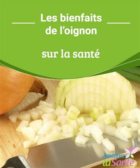 Les bienfaits de l oignon sur la santé L oignon est un aliment aux