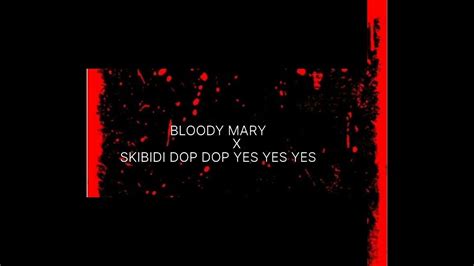 Bloody Mary X Skibidi Bop Yes Yes Yes New Lyricsedit Version Youtube