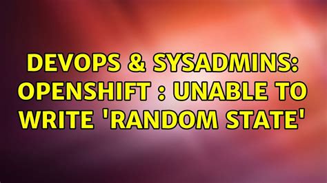 DevOps SysAdmins Openshift Unable To Write Random State 3