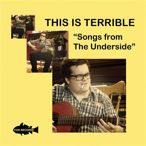 Songs from the Underside | This is Terrible