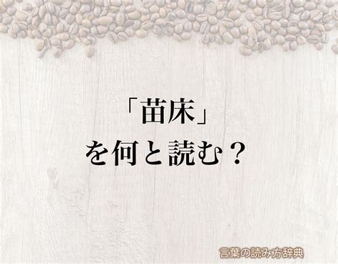 「苗床」の読み方と意味とは？「なえゆか」と「なえどこ」のどちら？正しい読み方について詳しく解釈 言葉の読み方辞典