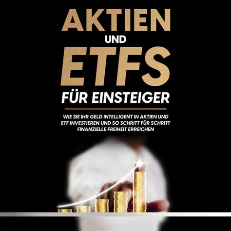 Aktien und ETFs für Einsteiger Wie Sie Ihr Geld intelligent in Aktien