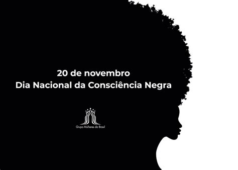 20 de novembro Dia Nacional da Consciência Negra Grupo Mulheres do