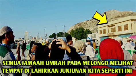 JAMAAH UMRAH SEMUA PADA MELONGO MELIHAT TEMPAT DI LAHIRKAN JUNJUNAN