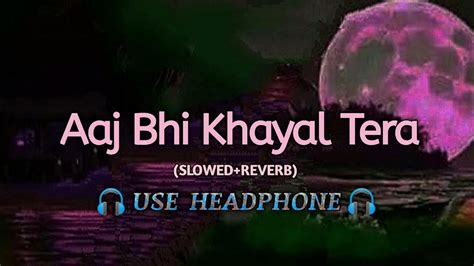 Aaj Bhi Khayal Tera Sad Song Slowed Reverb Adhura Prem Lofi Music