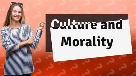 Is Our Understanding Of Morality Shaped By Cultural Influences Youtube